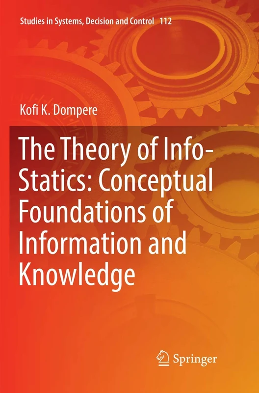 The Theory of Info-Statics: Conceptual Foundations of Information and Knowledge: 112 (Studies in Systems, Decision and Control, 112)