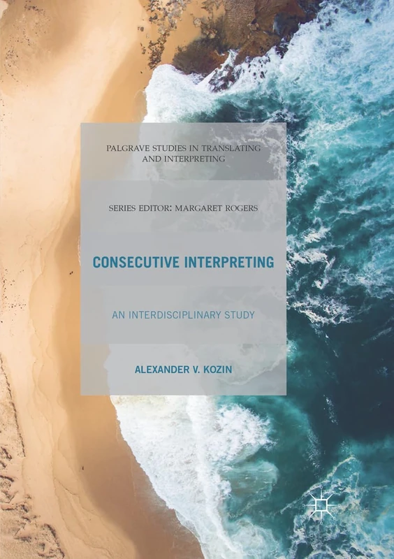 Consecutive Interpreting: An Interdisciplinary Study (Palgrave Studies in Translating and Interpreting)