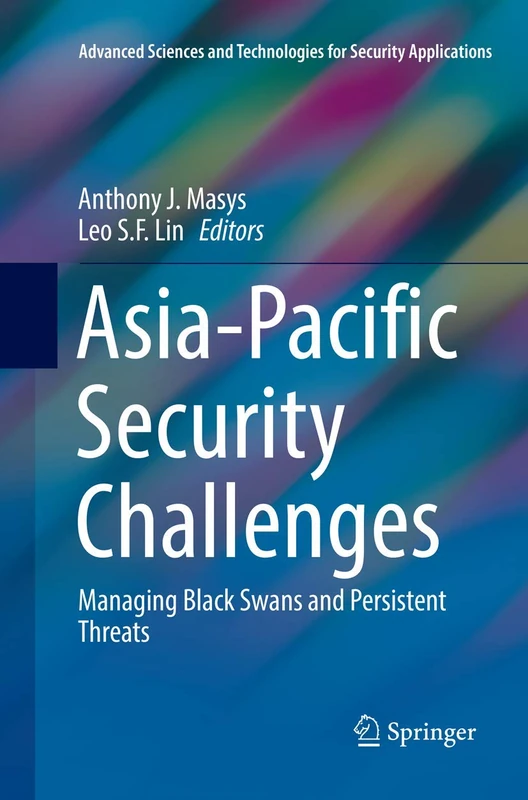 Asia-Pacific Security Challenges: Managing Black Swans and Persistent Threats (Advanced Sciences and Technologies for Security Applications)