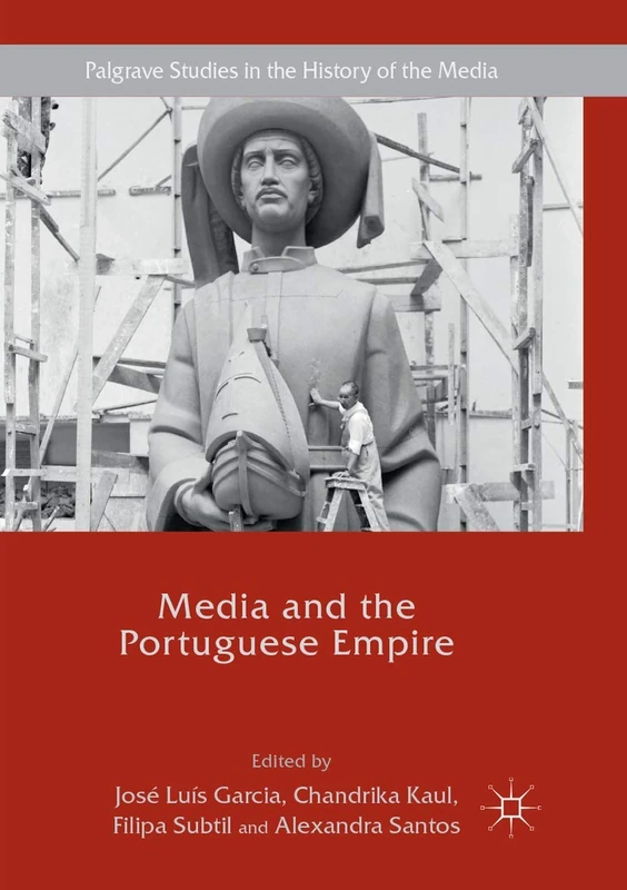 Media and the Portuguese Empire (Palgrave Studies in the History of the Media)