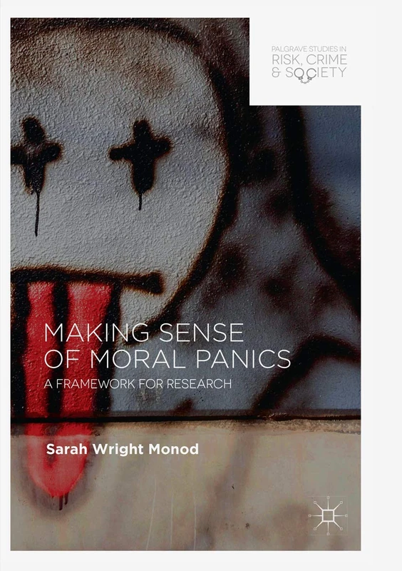 Making Sense of Moral Panics: A Framework for Research (Palgrave Studies in Risk, Crime and Society)