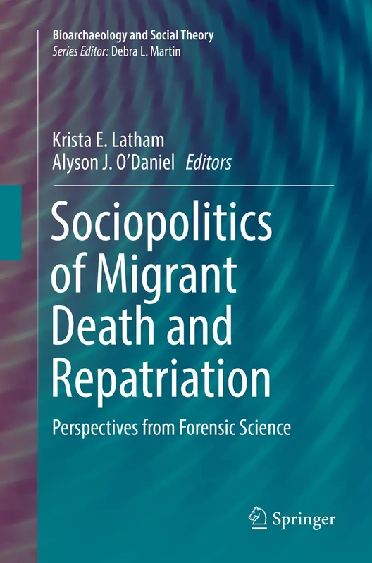 Sociopolitics of Migrant Death and Repatriation: Perspectives from Forensic Science (Bioarchaeology and Social Theory)