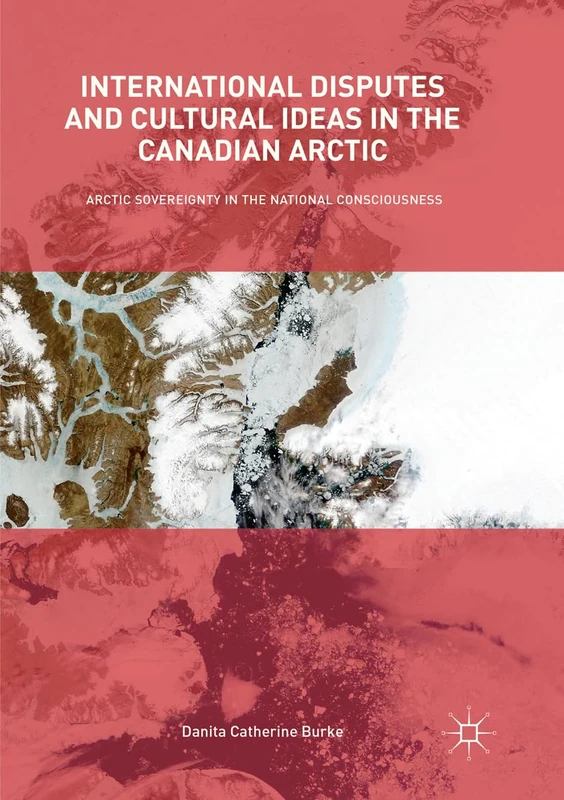 International Disputes and Cultural Ideas in the Canadian Arctic: Arctic Sovereignty in the National Consciousness