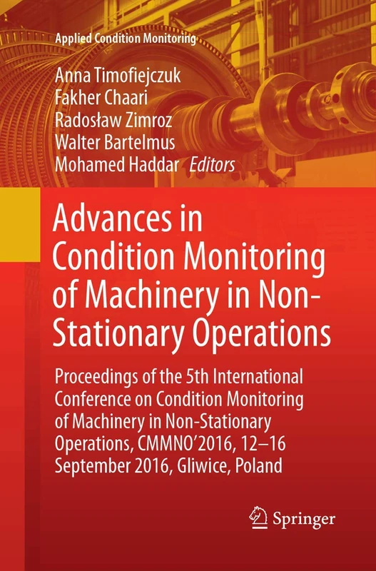 Advances in Condition Monitoring of Machinery in Non-Stationary Operations: Proceedings of the 5th International Conference on Condition Monitoring of ... Poland: 9 (Applied Condition Monitoring, 9)