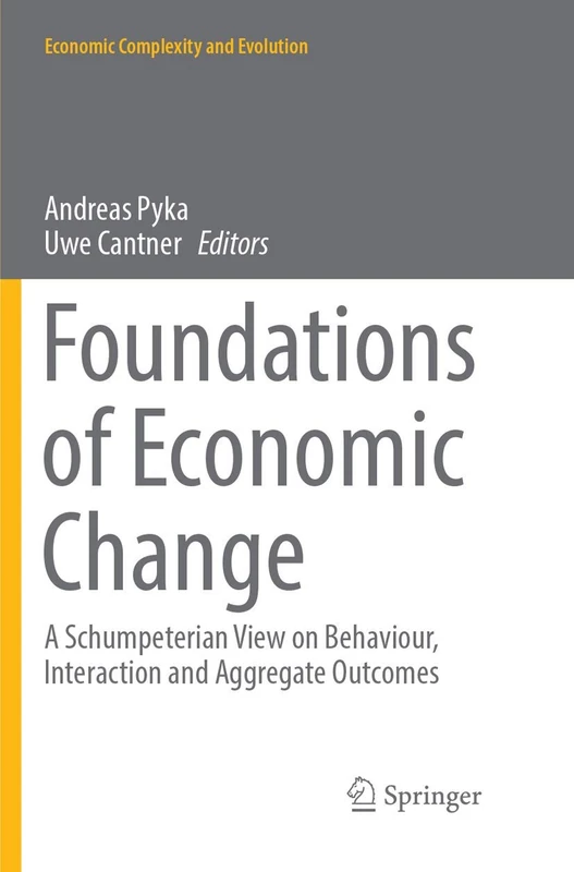 Foundations of Economic Change: A Schumpeterian View on Behaviour, Interaction and Aggregate Outcomes (Economic Complexity and Evolution)