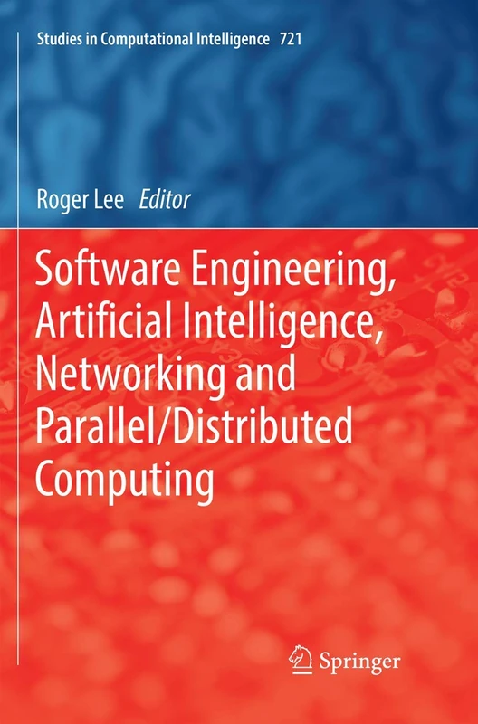 Software Engineering, Artificial Intelligence, Networking and Parallel/Distributed Computing: 721 (Studies in Computational Intelligence, 721)