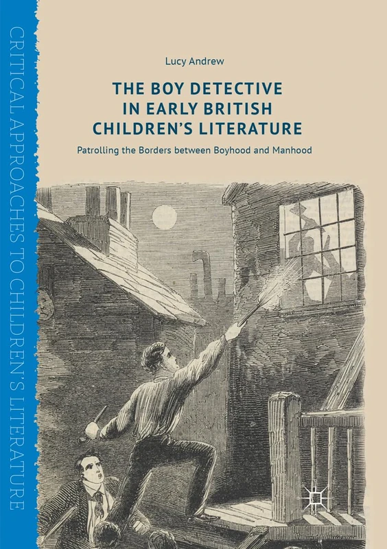 The Boy Detective in Early British Children’s Literature: Patrolling the Borders between Boyhood and Manhood (Critical Approaches to Children's Literature)