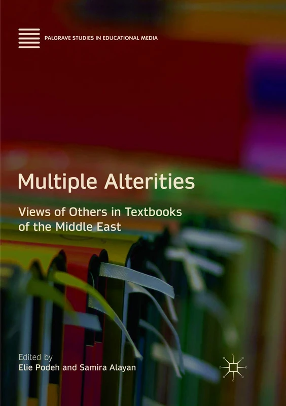 Multiple Alterities: Views of Others in Textbooks of the Middle East (Palgrave Studies in Educational Media)