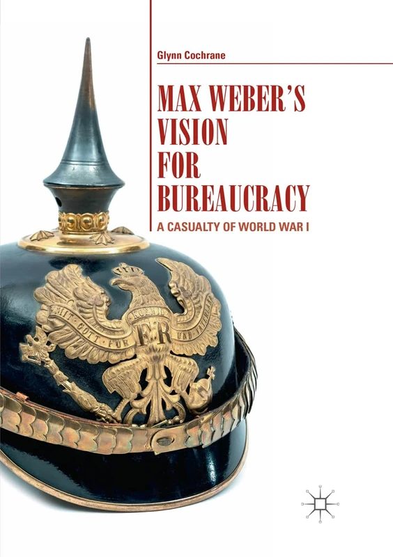 Max Weber's Vision for Bureaucracy: A Casualty of World War I
