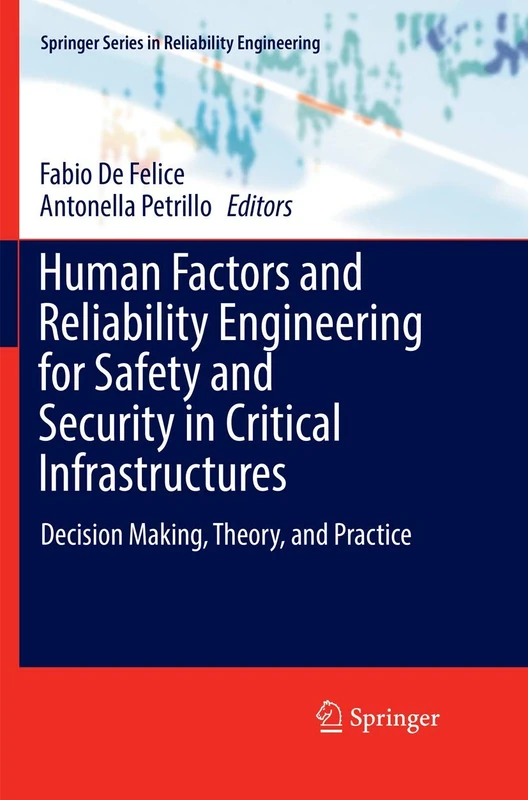 Human Factors and Reliability Engineering for Safety and Security in Critical Infrastructures: Decision Making, Theory, and Practice (Springer Series in Reliability Engineering)