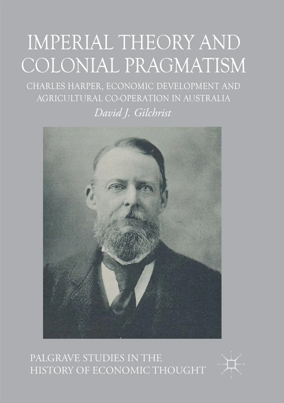 Imperial Theory and Colonial Pragmatism: Charles Harper, Economic Development and Agricultural Co-operation in Australia (Palgrave Studies in the History of Economic Thought) - Image 1