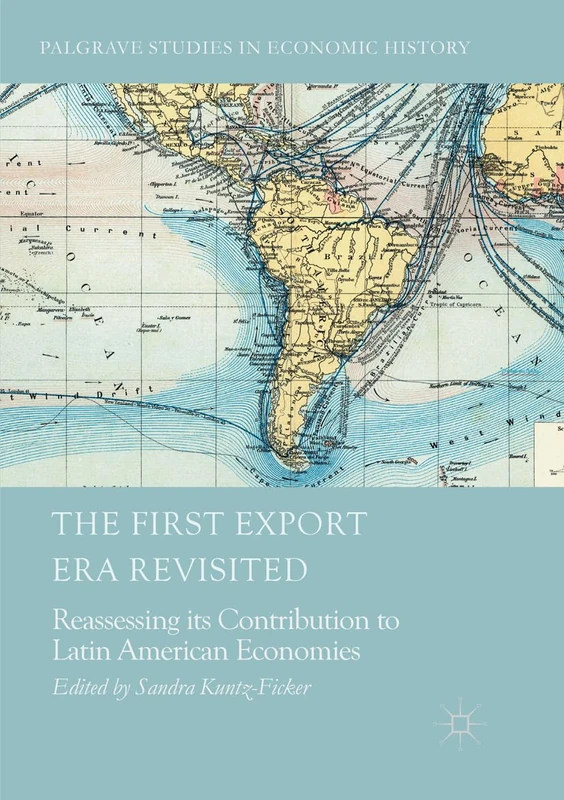 The First Export Era Revisited: Reassessing its Contribution to Latin American Economies (Palgrave Studies in Economic History)