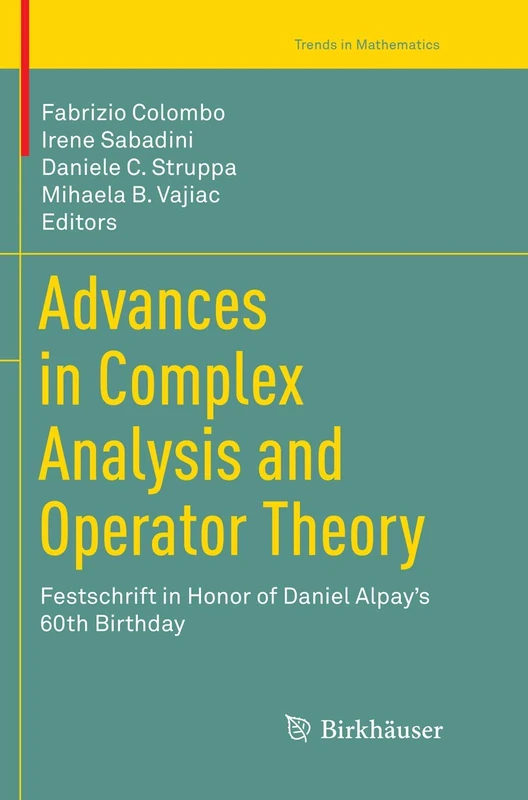 Advances in Complex Analysis and Operator Theory: Festschrift in Honor of Daniel Alpay’s 60th Birthday (Trends in Mathematics)