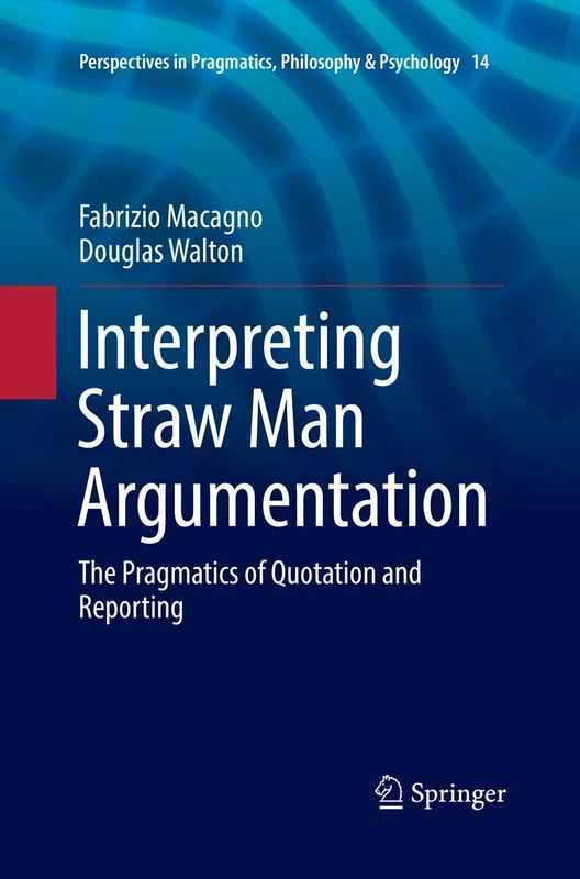 Interpreting Straw Man Argumentation: The Pragmatics of Quotation and Reporting: 14 (Perspectives in Pragmatics, Philosophy & Psychology, 14)