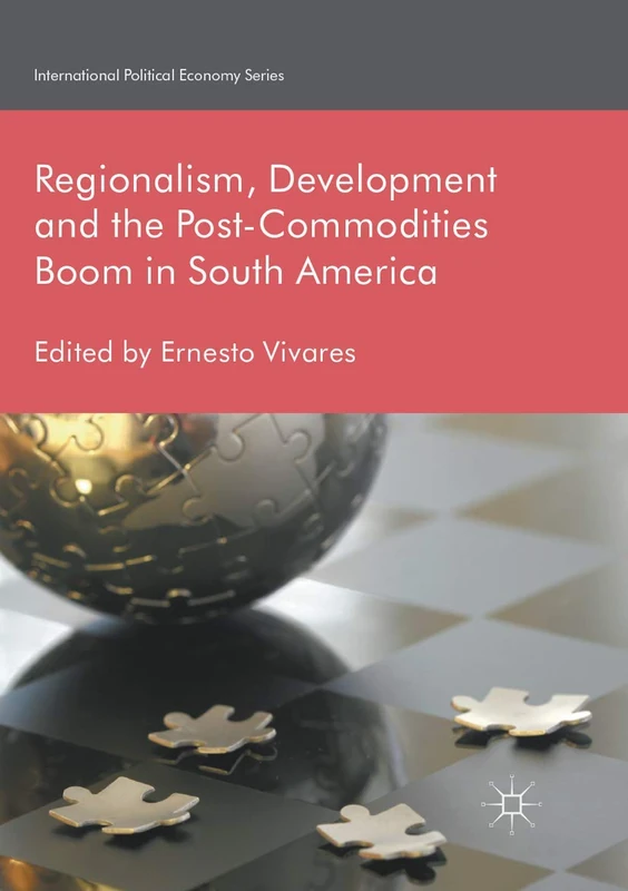 Regionalism, Development and the Post-Commodities Boom in South America (International Political Economy Series)