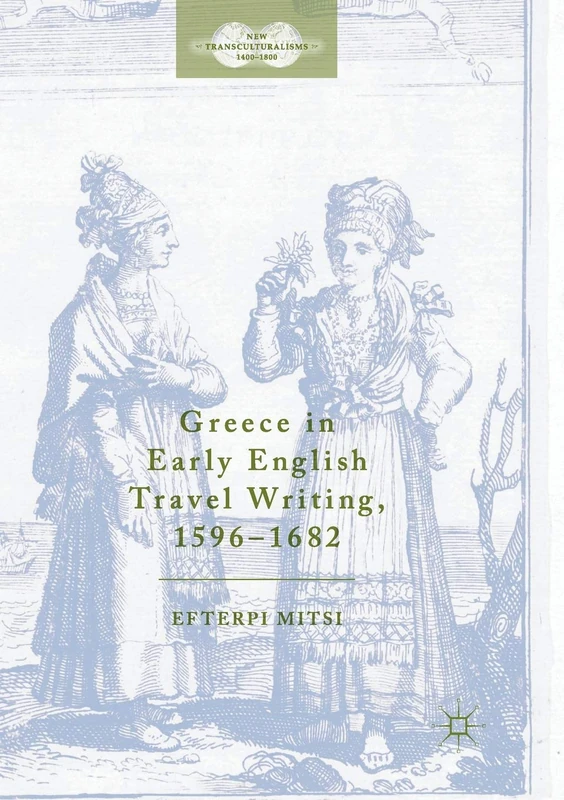 Greece in Early English Travel Writing, 1596–1682 (New Transculturalisms, 1400–1800)