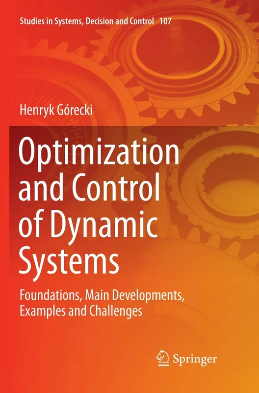 Optimization and Control of Dynamic Systems: Foundations, Main Developments, Examples and Challenges: 107 (Studies in Systems, Decision and Control, 107)