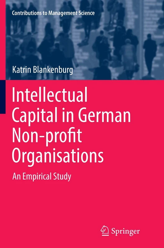 Intellectual Capital in German Non-profit Organisations: An Empirical Study (Contributions to Management Science)