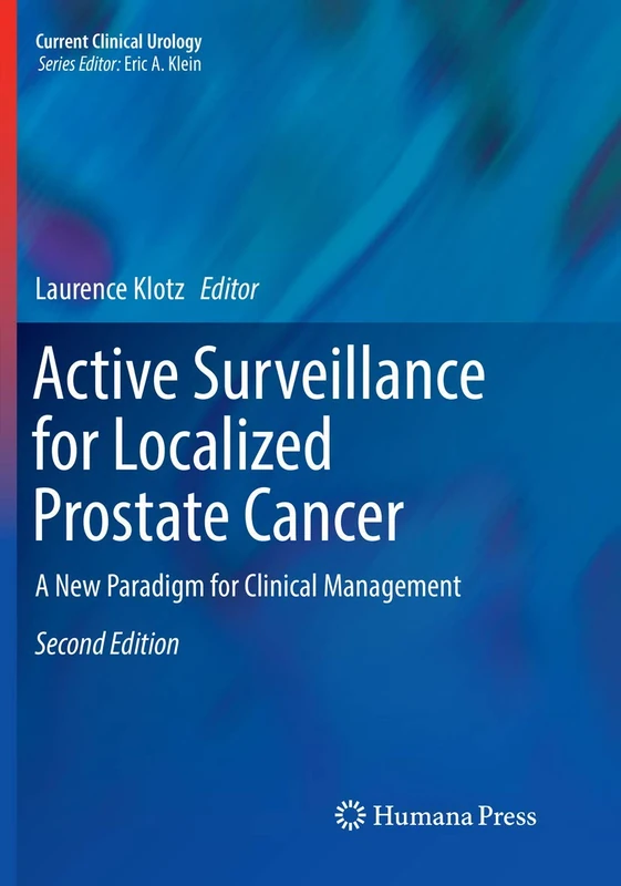 Active Surveillance for Localized Prostate Cancer: A New Paradigm for Clinical Management (Current Clinical Urology)