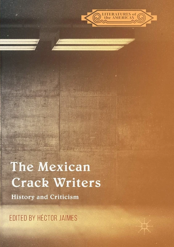 The Mexican Crack Writers: History and Criticism (Literatures of the Americas)