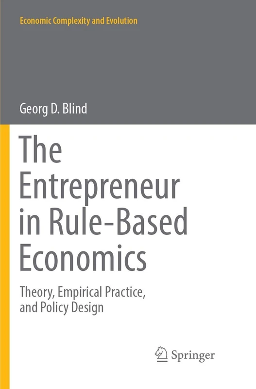 The Entrepreneur in Rule-Based Economics: Theory, Empirical Practice, and Policy Design (Economic Complexity and Evolution)