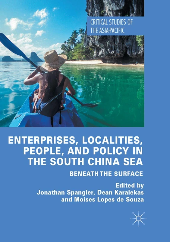 Enterprises, Localities, People, and Policy in the South China Sea: Beneath the Surface (Critical Studies of the Asia-Pacific)
