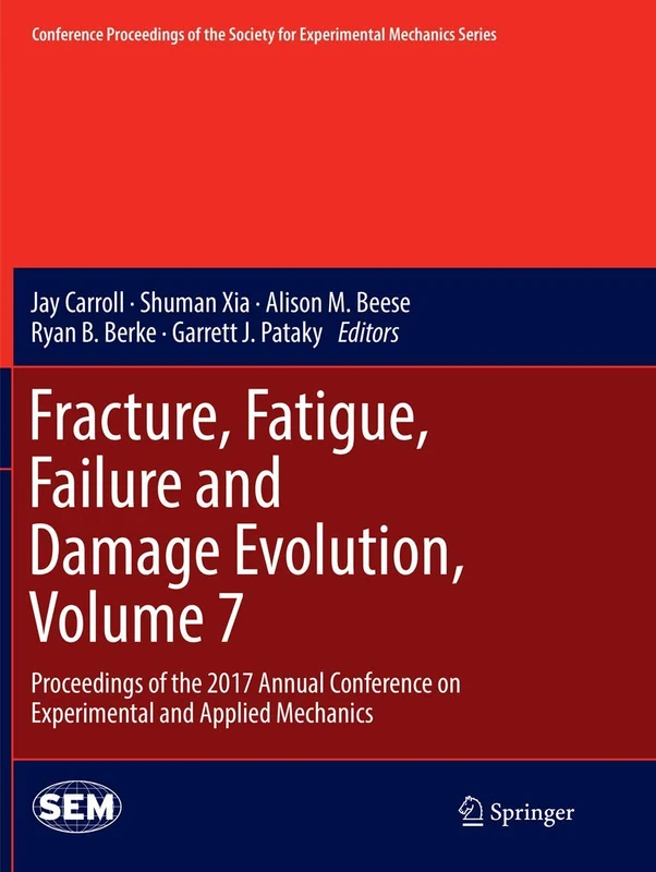 Fracture, Fatigue, Failure and Damage Evolution, Volume 7: Proceedings of the 2017 Annual Conference on Experimental and Applied Mechanics (Conference ... Society for Experimental Mechanics Series)