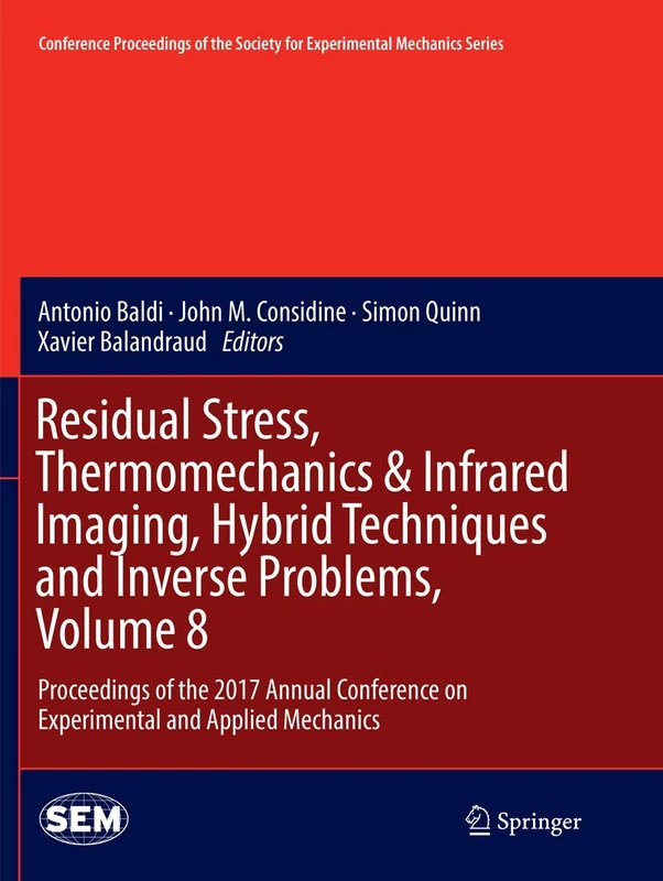 Residual Stress, Thermomechanics & Infrared Imaging, Hybrid Techniques and Inverse Problems, Volume 8: Proceedings of the 2017 Annual Conference on ... Society for Experimental Mechanics Series)