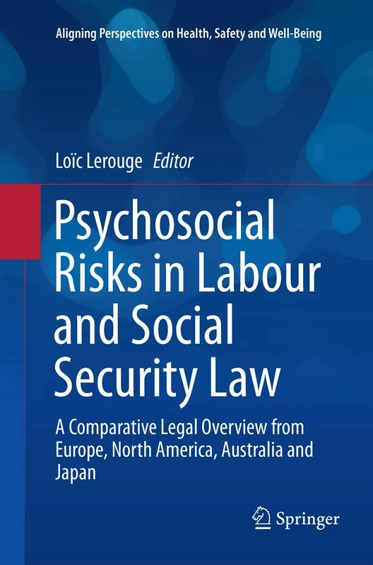 Psychosocial Risks in Labour and Social Security Law: A Comparative Legal Overview from Europe, North America, Australia and Japan (Aligning Perspectives on Health, Safety and Well-Being)