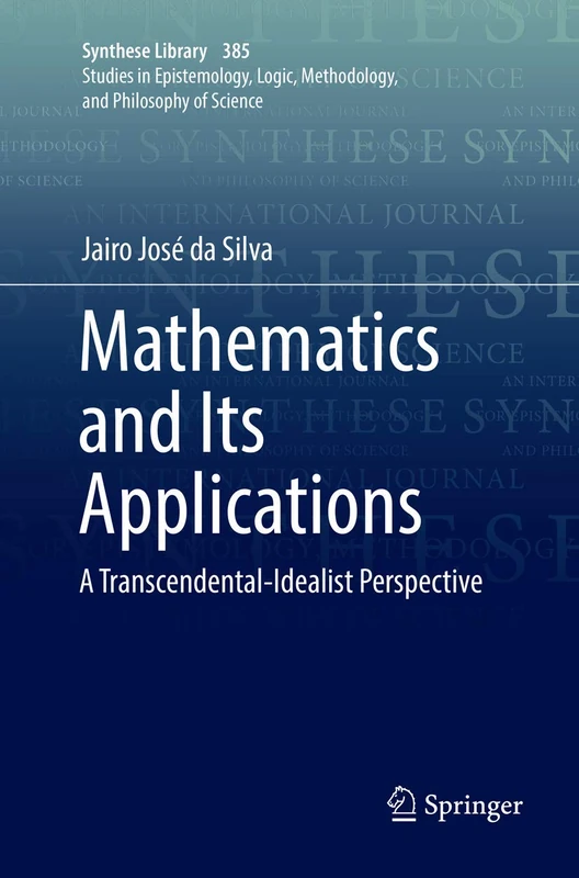 Mathematics and Its Applications: A Transcendental-Idealist Perspective: 385 (Synthese Library, 385)