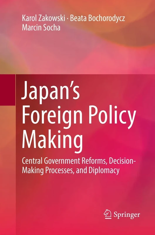 Japan’s Foreign Policy Making: Central Government Reforms, Decision-Making Processes, and Diplomacy