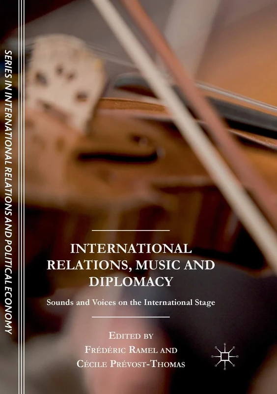 International Relations, Music and Diplomacy: Sounds and Voices on the International Stage (The Sciences Po Series in International Relations and Political Economy)