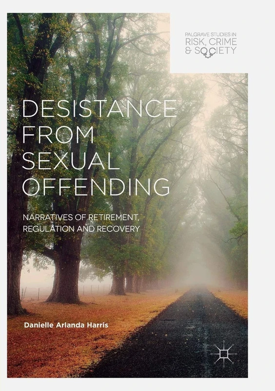 Desistance from Sexual Offending: Narratives of Retirement, Regulation and Recovery (Palgrave Studies in Risk, Crime and Society) - Image 1