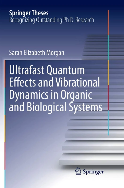 Ultrafast Quantum Effects and Vibrational Dynamics in Organic and Biological Systems (Springer Theses)