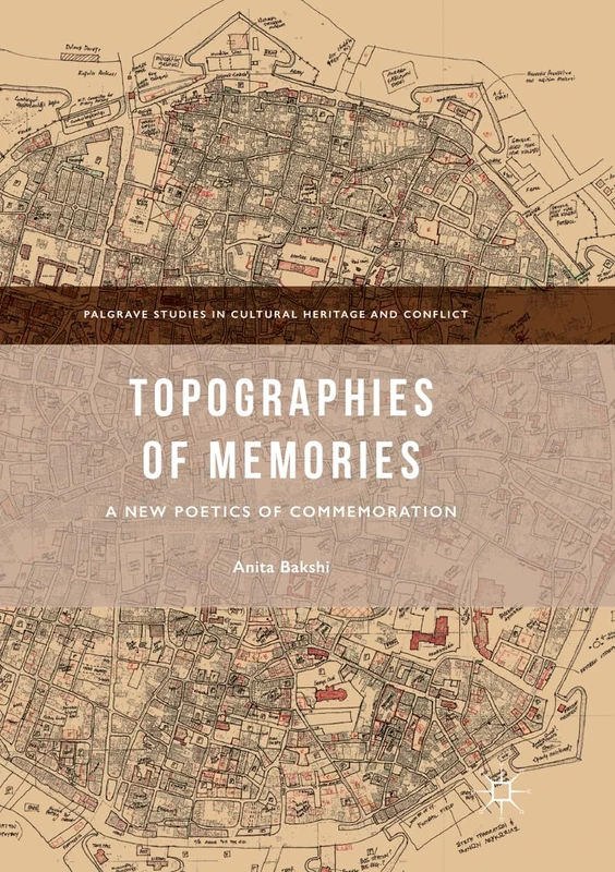 Topographies of Memories: A New Poetics of Commemoration (Palgrave Studies in Cultural Heritage and Conflict)