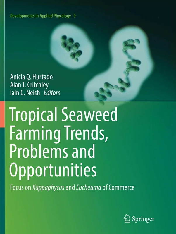 Tropical Seaweed Farming Trends, Problems and Opportunities: Focus on Kappaphycus and Eucheuma of Commerce: 9 (Developments in Applied Phycology, 9)