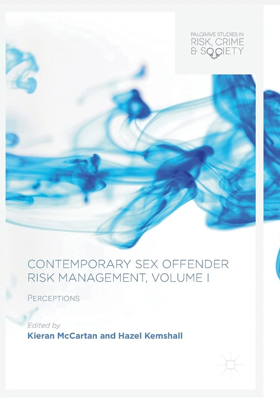 Contemporary Sex Offender Risk Management, Volume I: Perceptions (Palgrave Studies in Risk, Crime and Society)