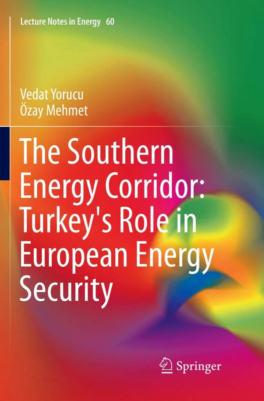 The Southern Energy Corridor: Turkey's Role in European Energy Security: 60 (Lecture Notes in Energy, 60)