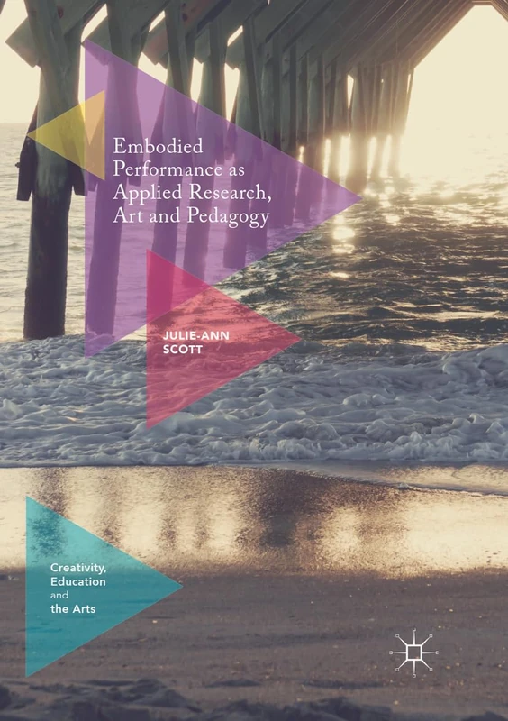 Embodied Performance as Applied Research, Art and Pedagogy (Creativity, Education and the Arts)