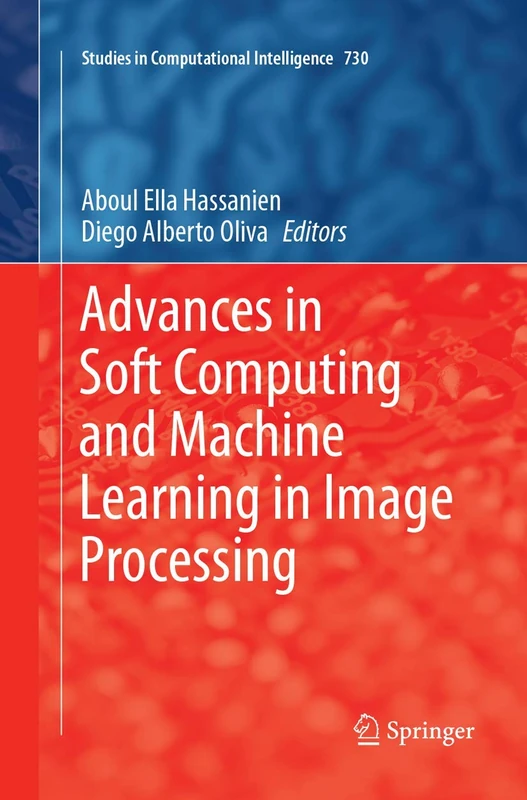 Advances in Soft Computing and Machine Learning in Image Processing: 730 (Studies in Computational Intelligence, 730)