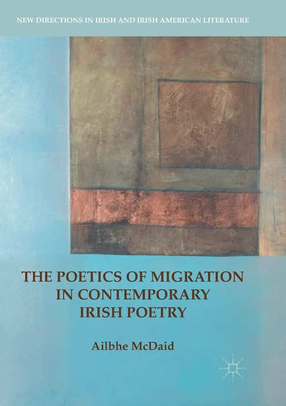 The Poetics of Migration in Contemporary Irish Poetry (New Directions in Irish and Irish American Literature)