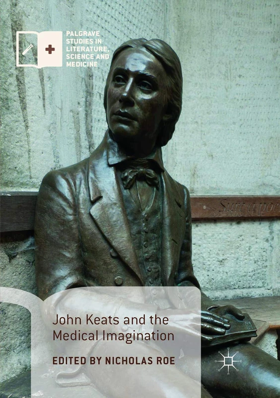 John Keats and the Medical Imagination (Palgrave Studies in Literature, Science and Medicine)