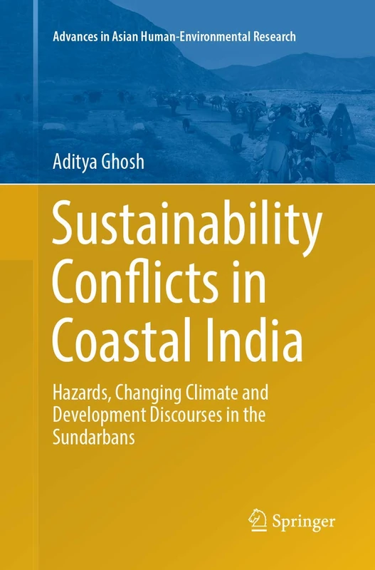 Sustainability Conflicts in Coastal India: Hazards, Changing Climate and Development Discourses in the Sundarbans (Advances in Asian Human-Environmental Research)