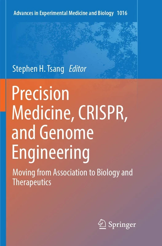Precision Medicine, CRISPR, and Genome Engineering: Moving from Association to Biology and Therapeutics: 1016 (Advances in Experimental Medicine and Biology, 1016)