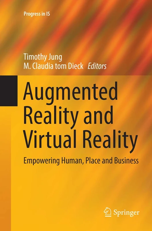 Augmented Reality and Virtual Reality: Empowering Human, Place and Business (Progress in IS)