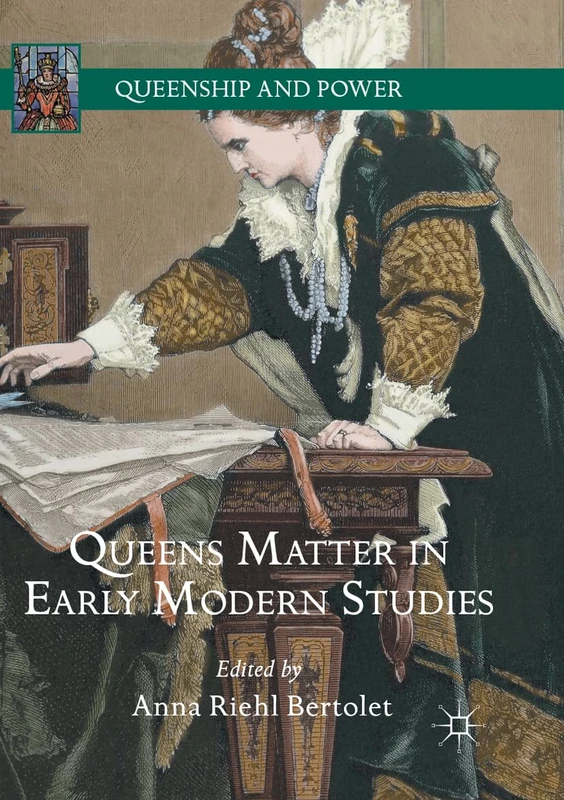 Queens Matter in Early Modern Studies (Queenship and Power)
