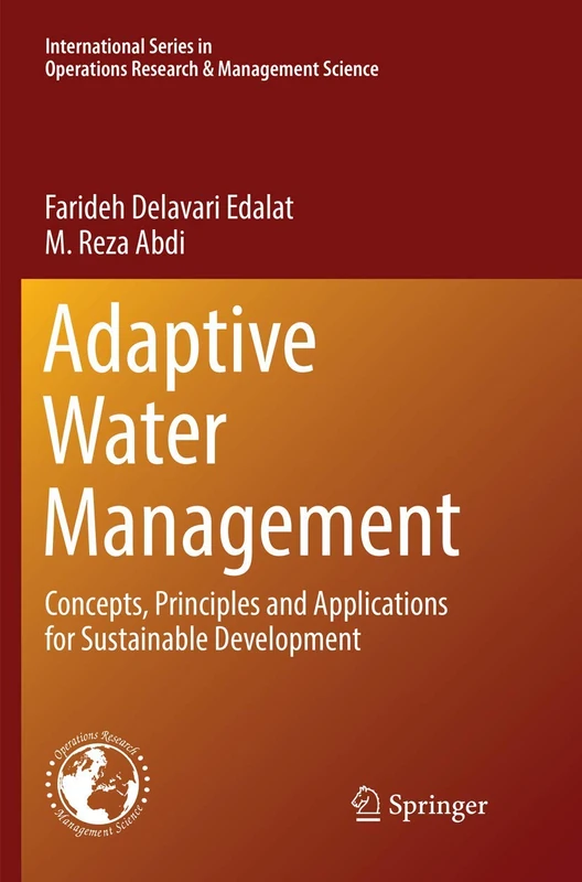 Adaptive Water Management: Concepts, Principles and Applications for Sustainable Development: 258 (International Series in Operations Research & Management Science, 258)
