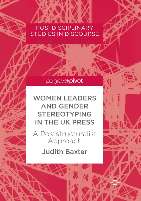 Women Leaders and Gender Stereotyping in the UK Press: A Poststructuralist Approach (Postdisciplinary Studies in Discourse)