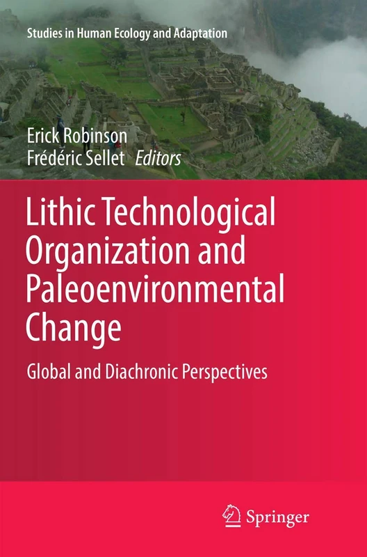 Lithic Technological Organization and Paleoenvironmental Change: Global and Diachronic Perspectives: 9 (Studies in Human Ecology and Adaptation, 9)