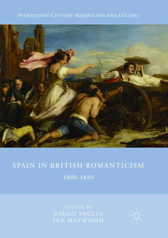 Spain in British Romanticism: 1800-1840 (Nineteenth-Century Major Lives and Letters)